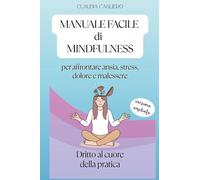 Manuale facile di mindfulness per affrontare ansia, stress, dolore e malessere