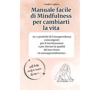 Manuale Facile di Mindfulness per cambiarti la vita: 25+1 Pratiche di Consapevolezza