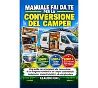 MANUALE FAI DA TE PER LA CONVERSIONE DEL CAMPER: Una guida per principianti alla conversione di un furgone standard in un camper confortevole: isolamento, impianti elettrici, ed energia solare