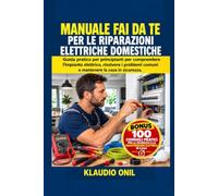 MANUALE FAI DA TE PER LE RIPARAZIONI ELETTRICHE DOMESTICHE: Guida pratica per principianti per comprendere l'impianto elettrico, risolvere i problemi comuni e mantenere la casa in sicurezza