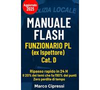 MANUALE FLASH FUNZIONARIO PL (ex Ispettore) Cat. D: Sintesi chirurgica per massimizzare punteggio e tempo