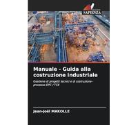 Manuale - Guida alla costruzione industriale: Gestione di progetti tecnici e di costruzione - processo EPC / TCE