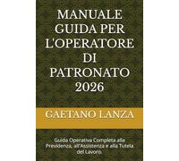 MANUALE GUIDA PER L'OPERATORE DI PATRONATO 2026: Guida Operativa Completa alla Previdenza, all'Assistenza e alla Tutela del Lavoro.