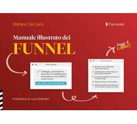 Manuale illustrato dei funnel. Strategie, automazioni e strumenti di marketing per conquistare nuovi clienti e nuovi mondi
