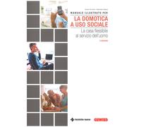 Manuale illustrato per la domotica a uso sociale. La casa flessibile al se...