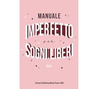 Manuale imperfetto per sogni liberi: Lifestyle & Wellbeing Weekly Planner 2026