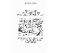 Manuale infallibile di pittura en plein air-Infallible manual of en plein air painting. Ediz. bilingue