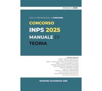 MANUALE INPS - LA TUA GUIDA COMPLETA AI CONCORSI PUBBLICI: Tutte le materie teoriche e pratiche per affrontare con successo le prove preselettive, scritte e orali INPS
