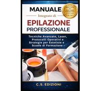 Manuale integrato di Epilazione Professionale: Tecniche Avanzate, Laser, Protocolli Operativi e Strategie per Estetiste e Scuole di Formazione