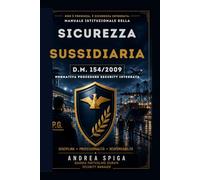 MANUALE ISTITUZIONALE DELLA SICUREZZA SUSSIDIARIA D.M. 154/2009: Normativa, procedure operative, compiti delle GPG, security integrata, infrastrutture ... spiegati in modo chiaro e professionale