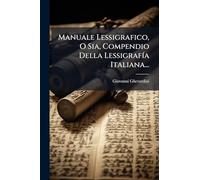 Manuale Lessigrafico, O Sia, Compendio Della LessigrafÃ-a Italiana...