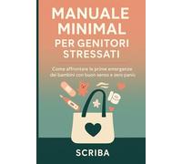 Manuale Minimal per Genitori Stressati: Come affrontare le prime emergenze dei bambini con buon senso e zero panico