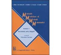 Manuale Modulare Di Metodi Matematici. Modulo 5: Successioni, Serie, Integrali