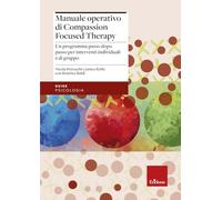 Manuale operativo di Compassion Focused Therapy. Un programma passo dopo passo per interventi individuali e di gruppo