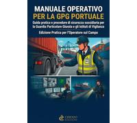 Manuale operativo per la GPG portuale: Guida Pratica e Procedure di Sicurezza Sussidiaria per la Guardia Giurata e gli Istituti di Vigilanza Edizione Pratica per l'Operatore sul Campo
