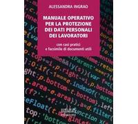 Manuale operativo per la protezione dei dati personali dei lavoratori. Con casi pratici e facsimile di documenti utili