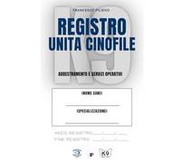 Manuale Operativo per Unità Cinofile da Rilevamento: Registro di Addestramento e di Servizio per Unità Cinofile da Rilevamento in Servizio Operativo