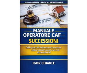 MANUALE OPERATORE CAF - SUCCESSIONI: Guida pratica alla dichiarazione di successione e alle volture catastali