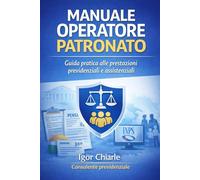 MANUALE OPERATORE PATRONATO: Guida pratica alle prestazioni previdenziali e assistenziali