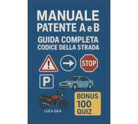 MANUALE PATENTE A e B: GUIDA COMPLETA CODICE DELLA STRADA, BONUS 100 QUIZ