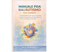 Manuale PDA sull'autismo per bambini: Una guida delicata che aiuta a comprendere emozioni intense, ridurre l'ansia e rafforzare la fiducia quotidiana nei bambini.