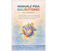 Manuale PDA sull'autismo per bambini: Una guida delicata che aiuta a comprendere emozioni intense, ridurre l'ansia e rafforzare la fiducia quotidiana nei bambini.