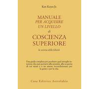 Manuale per acquisire un livello di coscienza superiore. La scienza della felicità