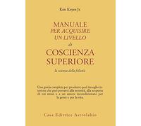 Manuale per acquisire un livello di coscienza superiore. La scienza della felicità