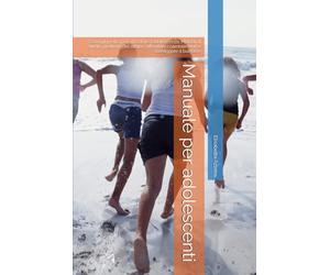 Manuale per adolescenti: Consigli pratici per affrontare l'adolescenza. Metodi di studio, gestione del tempo, affrontare i cambiamenti e sconfiggere il bullismo