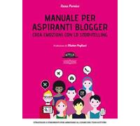 Manuale per aspiranti blogger. Crea emozioni con lo storytelling
