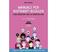 Manuale per aspiranti blogger. Crea emozioni con lo storytelling