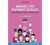 Manuale per aspiranti blogger. Crea emozioni con lo storytelling