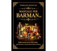 Manuale per Barman 2.0: Dalla teoria al servizio reale: come lavorare con precisione dietro al banco