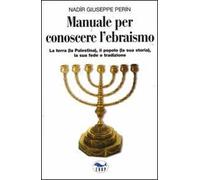Manuale per conoscere l'ebraismo. La terra (la Palestina), il popolo (la sua storia), la sua fede e tradizione