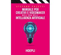 Manuale per creativi e videomaker nell'era dell'Intelligenza artificiale