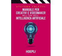 Manuale per creativi e videomaker nell'era dell'Intelligenza artificiale