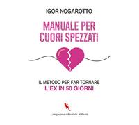 Manuale per cuori spezzati. Il metodo per far tornare l'ex in 50 giorni