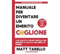 Manuale per diventare un emerito c*glione. Casi pratici e spunti efficaci per renderti il fallito che meriti di essere