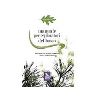 Manuale per esploratori del bosco. Riconoscere alberi e arbusti dalle loro foglie. Ediz. illustrata