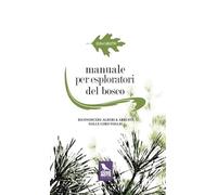 Manuale per esploratori del bosco. Riconoscere alberi e arbusti dalle loro...