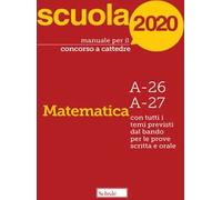 Manuale per il concorso a cattedre 2020. Matematica. A-26 A-27. Con tutti i temi previsti dal bando per le prove scritta e orale