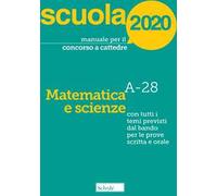 Manuale per il concorso a cattedre 2020. Matematica e scienze. A-28. Con tutti i temi previsti dal bando per le prove scritta e orale