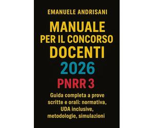 MANUALE PER IL CONCORSO DOCENTI 2026 - PNRR 3: Guida completa a prove scritte e orali: normativa, UDA inclusive, metodologie, simulazioni