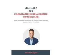 Manuale per l’Abilitazione dell’Agente Immobiliare: Teoria, normativa ed esempi pratici per superare l’esame camerale e operare nel settore immobiliare