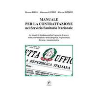 Manuale per la Contrattazione nel Servizio Sanitario Nazionale. Le tematiche fondamentali del rapporto di lavoro nella contrattualistica della dirigenza professionale, tecnica e amministrativa