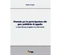 Manuale per la partecipazione alle gare pubbliche di appalto. Le regole della gara di appalto ad uso delle aziende