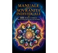 Manuale per La Sovranità Personale - 101 Decreti per la Liberazione dai Voti Inconsci: Chiavi verbali per dissolvere i vincoli invisibili, purificare l'energia materiale e ristabilire la sovranità