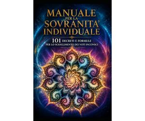 Manuale per La Sovranità Personale - 101 Decreti per la Liberazione dai Voti Inconsci: Chiavi verbali per dissolvere i vincoli invisibili, purificare l'energia materiale e ristabilire la sovranità