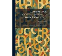 Manuale Per l'AVVIAMENTO Agli Studi Provenzali: Introduzione Grammaticale, Crestomazia E Glossario