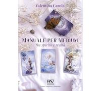 Manuale per medium. Tra spirito e realtà